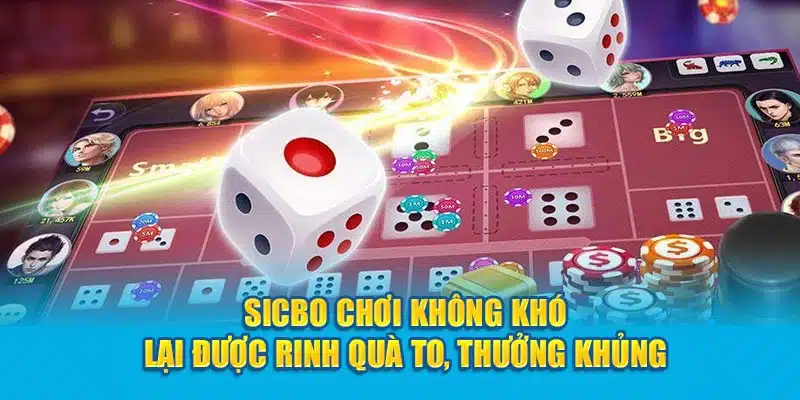 Sicbo Chơi Không Khó Lại Được Rinh Quà To, Thưởng Khủng