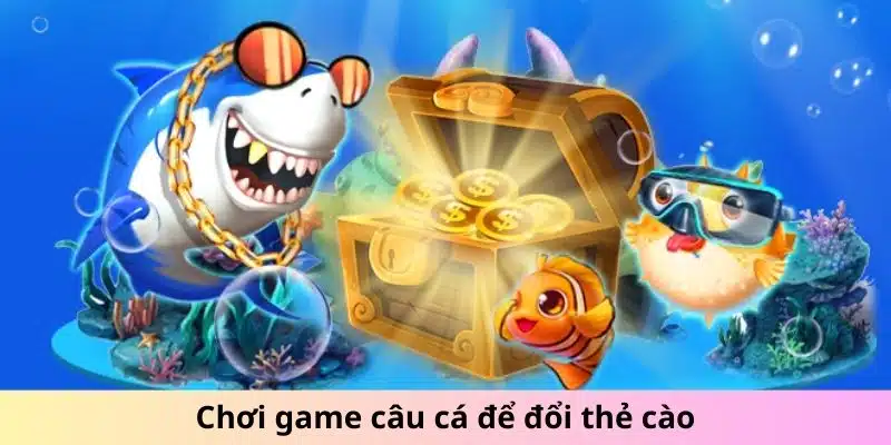 Chơi game câu cá để đổi thẻ cào