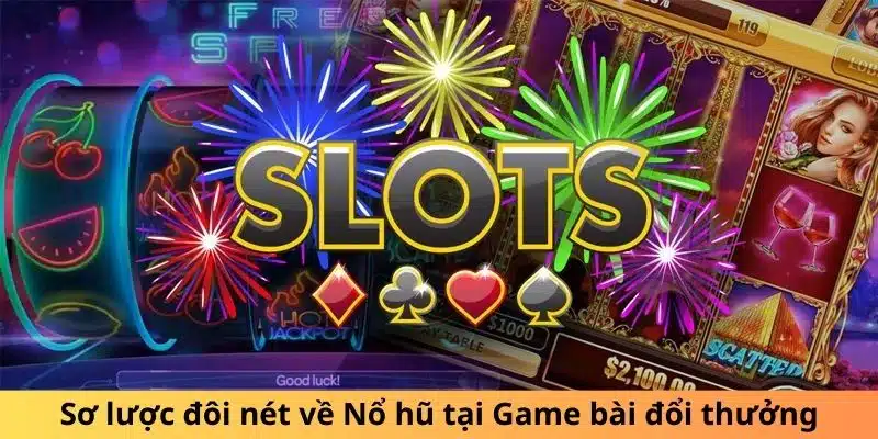 Sơ lược đôi nét về Nổ hũ tại Game bài đổi thưởng