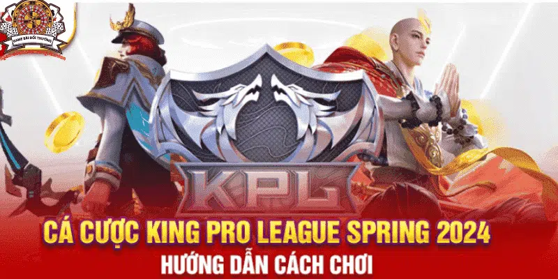 Cá cược King Pro League Spring 2024 - Trò chơi hot nhất